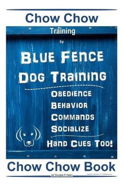 Chow Chow Training By Blue Fence Dog Training, Obedience - Behavior, Commands - Socialize, Hand Cues Too! Chow Chow Book by Douglas K Naiyn 9798623521200