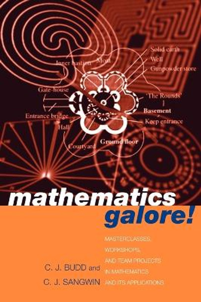 Mathematics Galore!: Masterclasses, Workshops and Team Projects in Mathematics and its Applications by Christopher Budd