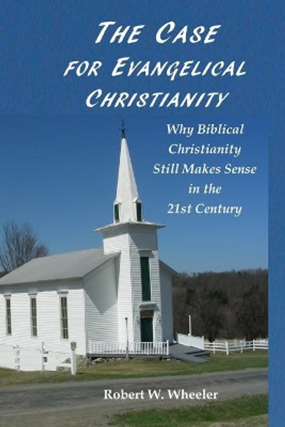 The Case for Evangelical Christianity: Why Biblical Christianity Still Makes Sense in the 21st Century by Martha McKeeth Ireland 9798645507152