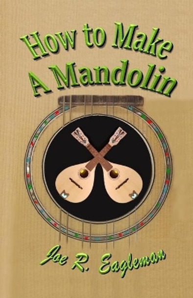 How to Make a Mandolin by Joe R Eagleman 9798618211703