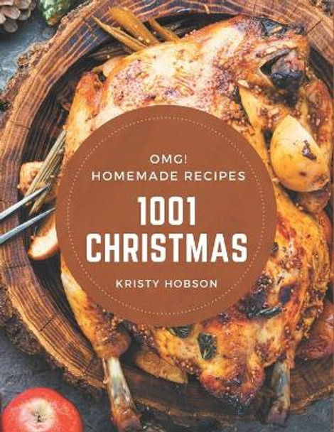 OMG! 1001 Homemade Christmas Recipes: A Must-have Homemade Christmas Cookbook for Everyone by Kristy Hobson 9798693015753