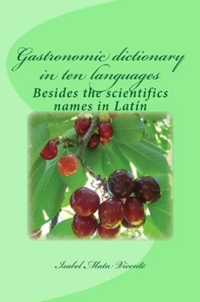 Gastronomic dictionary in ten languages: Besides the scientifics names in Latin by Isabel Mata Vicente 9781511489072