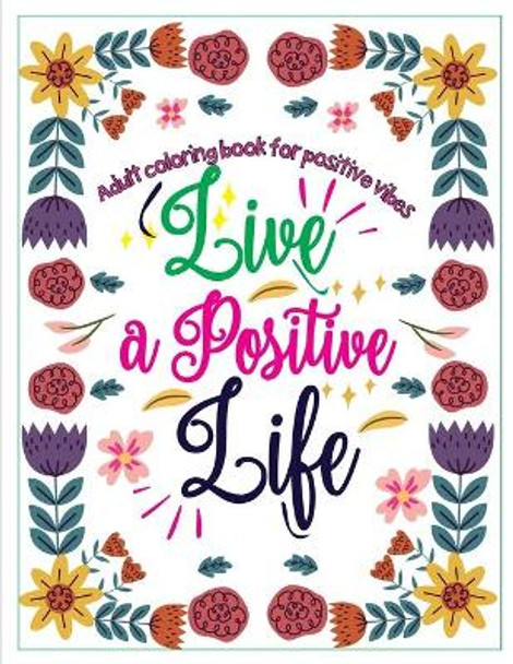 Adult Coloring Book for Positive Vibes: Live a positive life, Calligraphy Motivational and Inspirational Sayings Coloring Book, large print by Ahm Adalmaham 9798700719261