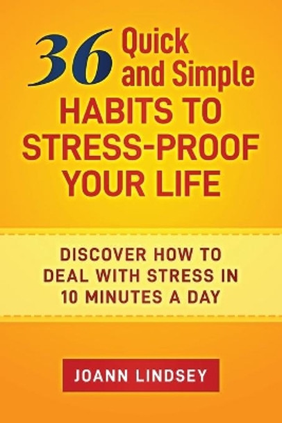 36 Quick and Simple Habits to Stress-Proof Your Life: Discover How to Deal with Stress in 10 Minutes a Day (Smart 10-Minute Habits for a Better Life Book 5) by Joann Lindsey 9798702224633