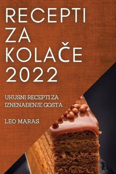 Recepti Za Kola&#268;e 2022: Ukusni Recepti Za Iznena&#272;enje Gosta by Leo Maras 9781837521746
