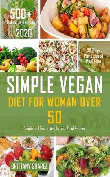 Simple Vegan Diet for Women Over 50: Simple and Faster Weight Loss Food Recipes by Brittany Suarez 9798669192464