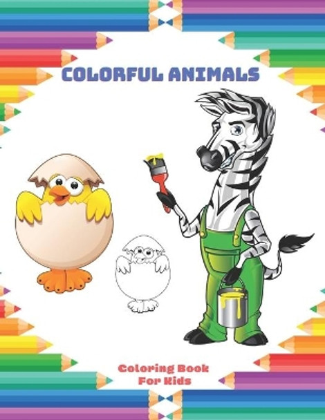 Colorful Animals - Coloring Book For Kids: Easy And Fun Educational Coloring Pages Of Animals For Little Kids, Boys, Girls, Preschool And Kindergarten by Laura Whalley 9798675028023