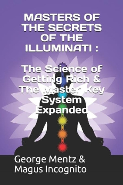 Masters of the Secrets of the Illuminati: The Science of Getting Rich & The Master Key System Expanded by Magus Incognito 9798675355990