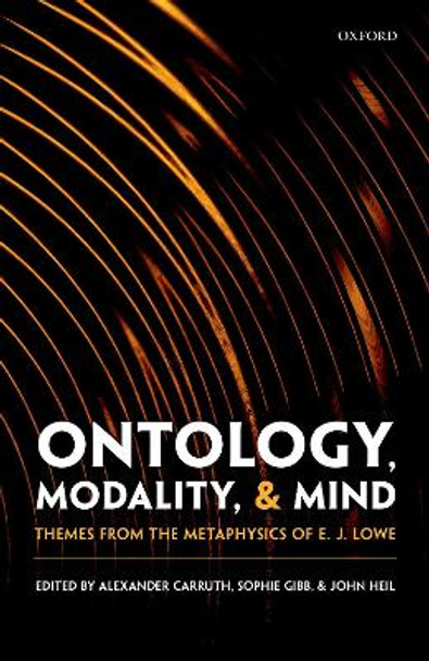 Ontology, Modality, and Mind: Themes from the Metaphysics of E. J. Lowe by Alexander Carruth