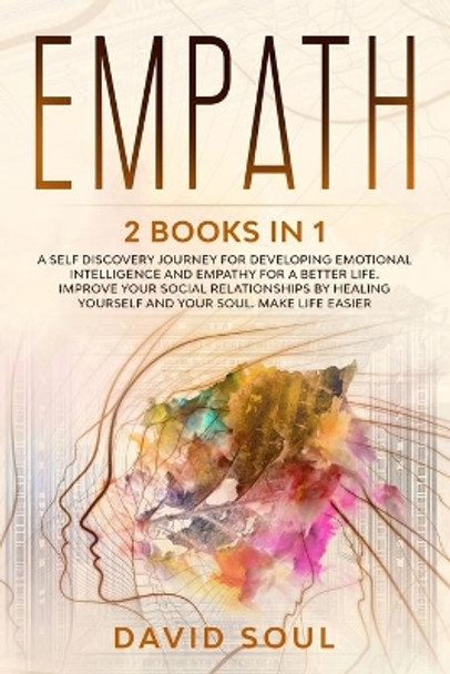 Empath: 2 books in 1 - A Self Discovery Journey for Developing Emotional Intelligence and Empathy for a Better Life. Improve Your Social Relationships by Healing Yourself and Your Soul. Make Life Easier. by David Soul 9798649388641