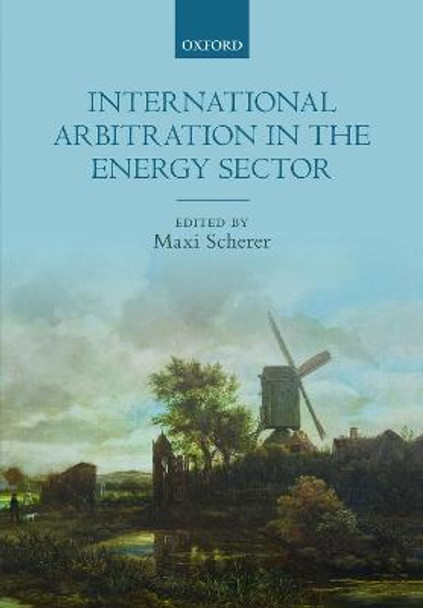 International Arbitration in the Energy Sector by Maxi Scherer