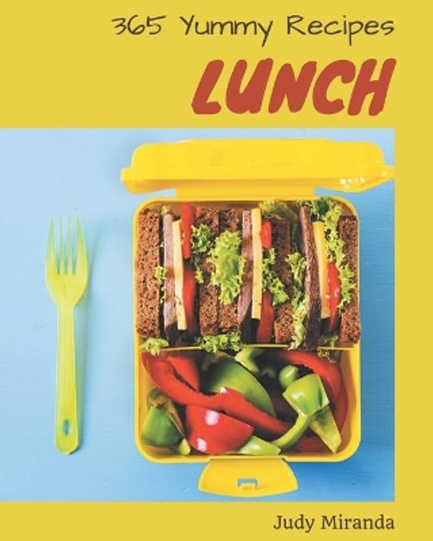 365 Yummy Lunch Recipes: Home Cooking Made Easy with Lunch Cookbook! by Judy Miranda 9798677501555