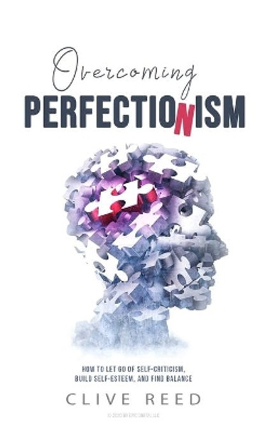 Overcoming Perfectionism: How to Let Go of Self-Criticism, Build Self-Esteem, and Find Balance by Clive Reed 9798662854215