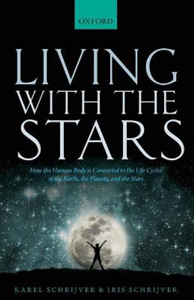Living with the Stars: How the Human Body is Connected to the Life Cycles of the Earth, the Planets, and the Stars by Karel Schrijver