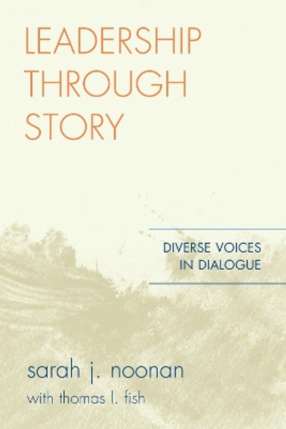 Leadership through Story: Diverse Voices in Dialogue by Sarah J. Noonan 9781578866427