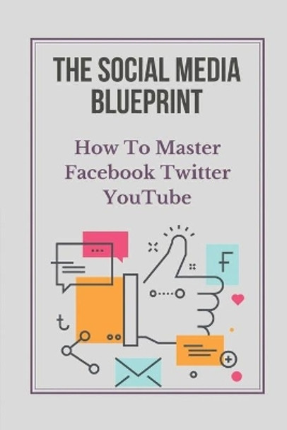 The Social Media Blueprint: How To Master Facebook, Twitter, YouTube: Prospects On Social Media by Ludie Rodrguez 9798546368494