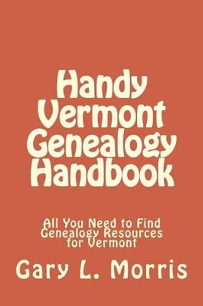 Handy Vermont Genealogy Handbook: All You Need to Find Genealogy Resources for Vermont by Dr Gary L Morris 9781507577899