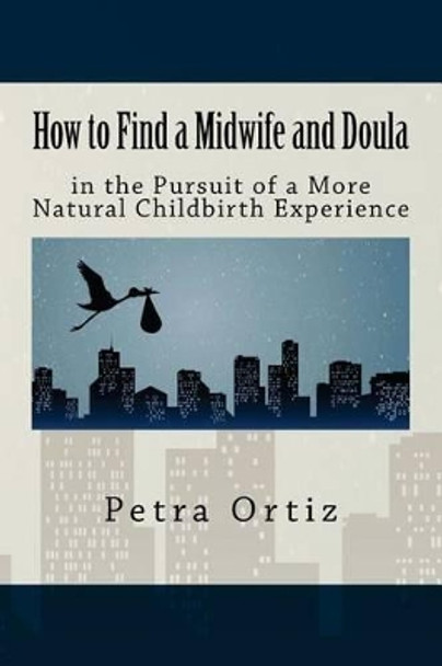 How to Find a Midwife and Doula in the Pursuit of a More Natural Childbirth Expe by Keith Roberts 9781479104130