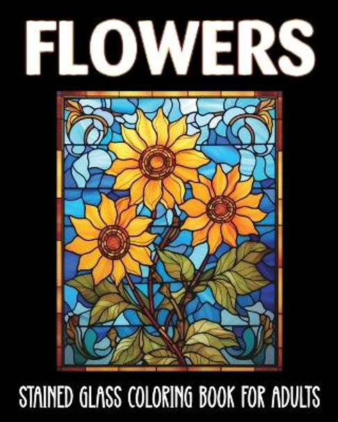 Flowers Stained Glass Coloring Book for Adults: 60 Aesthetic Designs for Anxiety and Depression by Marc Harrett 9798881356958