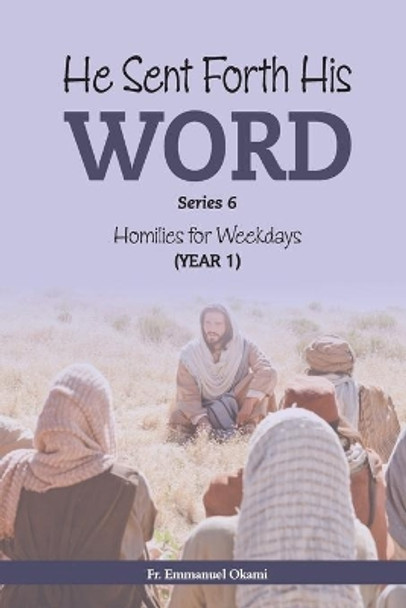 He Sent Forth His Word (Series 6): Homilies for Weekdays, Cycle I by Emmanuel Okami 9798672449470