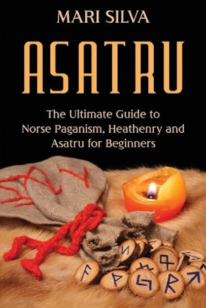 Asatru: The Ultimate Guide to Norse Paganism, Heathenry, and Asatru for Beginners by Mari Silva 9798714333606