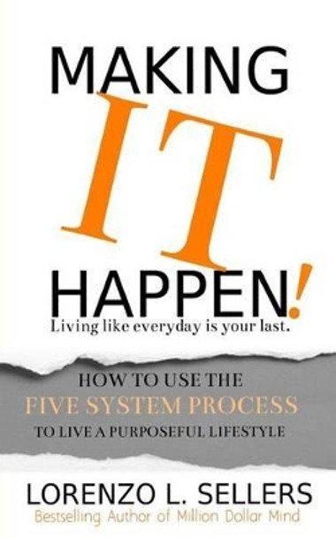 Making It Happen!: How to Use the Five System Process to Live a Purposeful Lifestyle by Lorenzo L Sellers 9781533300515