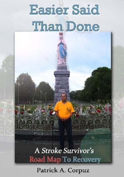 Easier Said Than Done: A Stroke Survivor's Road Map to Recovery by Patrick a Corpuz 9781545034095