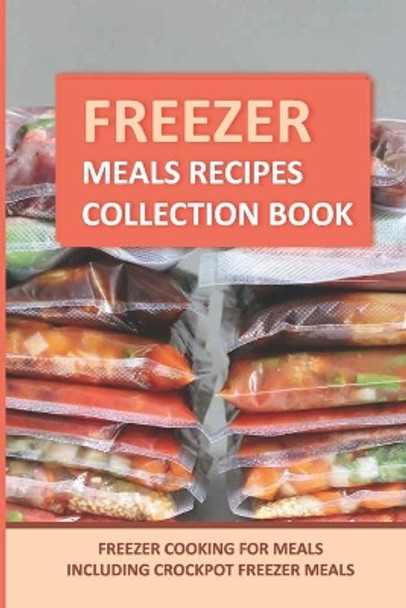 Freezer Meals Recipes Collection Book: Freezer Cooking For Meals Including Crockpot Freezer Meals by Sammie Metta 9798762005364