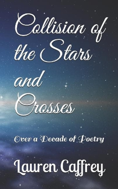 Collision of the Stars and Crosses: Over a Decade of Poetry by Lauren Michelle Caffrey 9781792602047