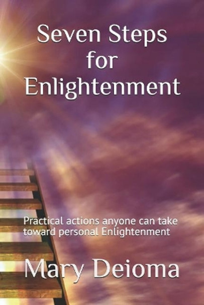 Seven Steps for Enlightenment: Practical actions anyone can take toward personal Enlightenment by Mary Deioma 9781729123218
