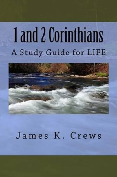 1 and 2 Corinthians: A Study Guide for Life by James K Crews 9781541048652