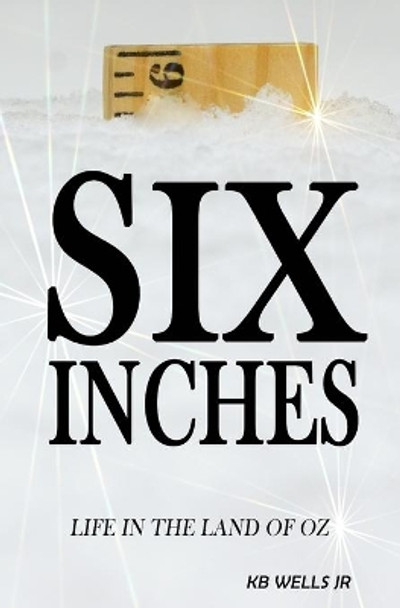 Six Inches: Life in the Land of Oz by K B Wells Jr 9781652755098