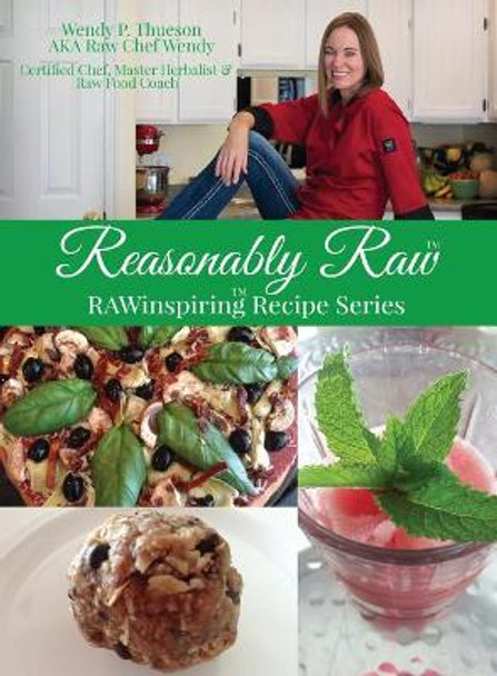 Reasonably Raw: Rawinspiring Recipe Series by Wendy P Thueson 9781945384042