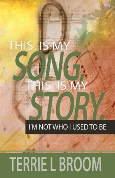 This is My Song, This is My Story: I'm Not Who I Used to Be by Terrie L Broom 9781944566302