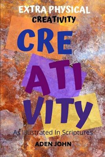 Creativity: As Illustrated In The Scriptures by Aden John 9798616759887