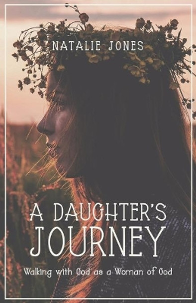 A Daughter's Journey: Walking with God as a Woman of God by Natalie Jones 9781734994902