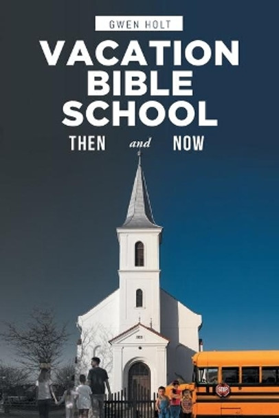 Vacation Bible School: Then and Now by Gwen Holt 9781645693116