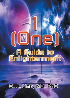 1 (One): A Guide to Enlightenment by MD Phd G J Link 9781681814766