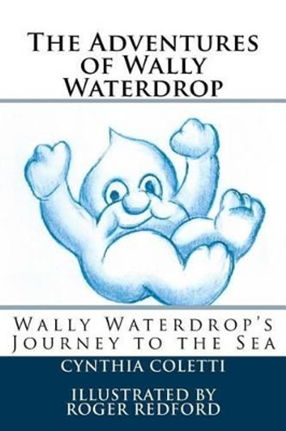 The Adventures of Wally Waterdrop: Wally Waterdrop's Journey to the Sea by Cynthia Coletti 9781533106421