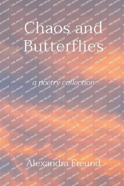 Chaos and Butterflies: a poetry collection by Alexandra Freund 9798218320416