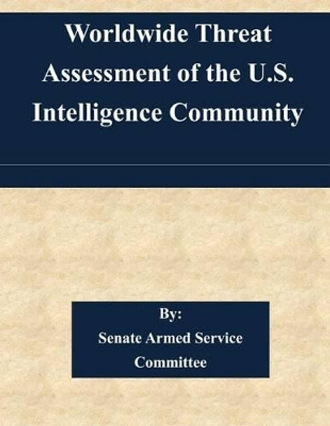 Worldwide Threat Assessment of the U.S. Intelligence Community by Senate Armed Service Committee 9781511524629