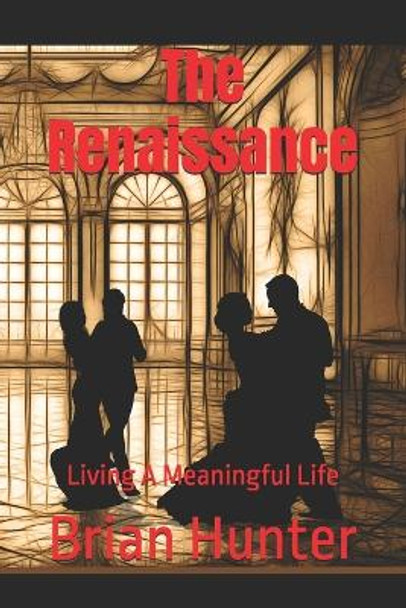 The Renaissance: Living A Meaningful Life by Brian Hunter 9798355390617