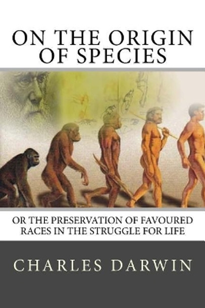 On The Origin Of Species Or The Preservation Of Favoured Races In The Struggle for life by Charles Darwin 9781545166406