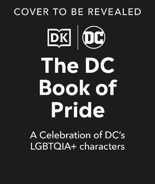 The DC Book of Pride: A Celebration of DC's LGBTQIA+ Characters by DK