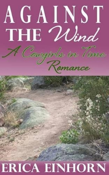 Against the Wind: A Cowgirls in Time Romance by Erica Einhorn 9781938322259