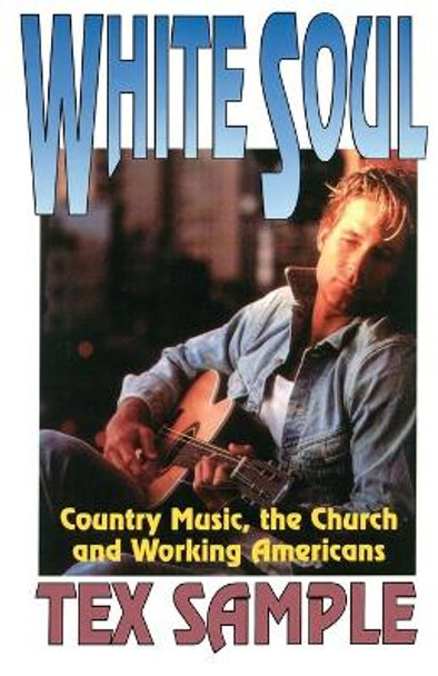 White Soul: Country Music, the Church and Working Americans by Tex Sample 9780687032938