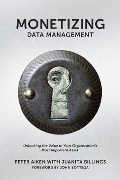 Monetizing Data Management: Finding the Value in Your Organization's Most Important Asset by Peter Aiken 9781935504665