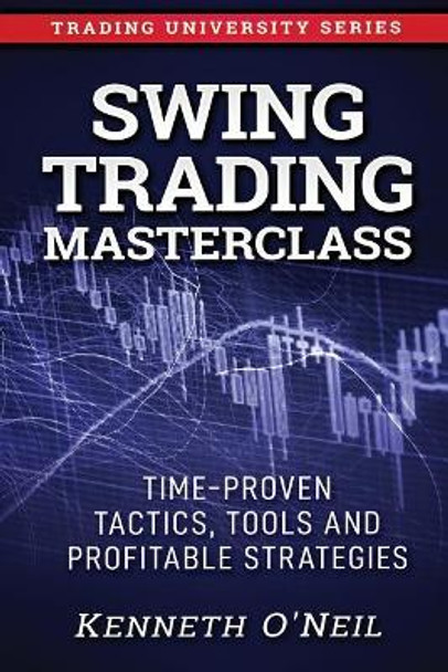 Swing Trading Masterclass: Time-Proven Tactics, Tools and Profitable Strategies by Kenneth O'Neil 9781799108832