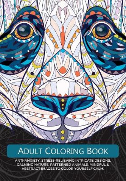 Adult Colouring Book: Anti-Anxiety, Stress-Relieving Intricate Design. Calming Nature, Patterned Animals, Mindful & Abstract Images To Colour Yourself Calm by Christina Rose 9781913174163