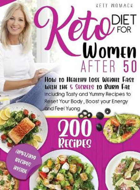 Keto Diet For Women after 50: How to Healthy Lose Weight with the 5 Secrets to Burn Fat - Including Tasty and Yummy Recipes to Reset Your Body, Boost Your Energy and Feel young. by Kety Womack 9781916896321